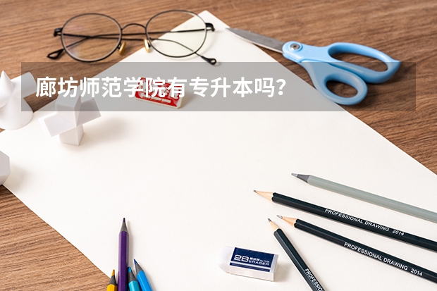 廊坊师范学院有专升本吗?