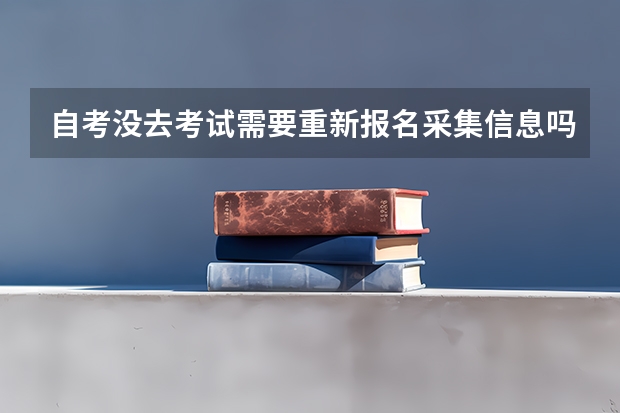 自考没去考试需要重新报名采集信息吗