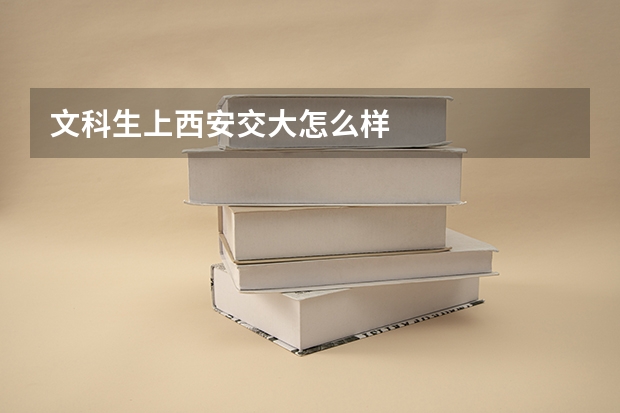 文科生上西安交大怎么样