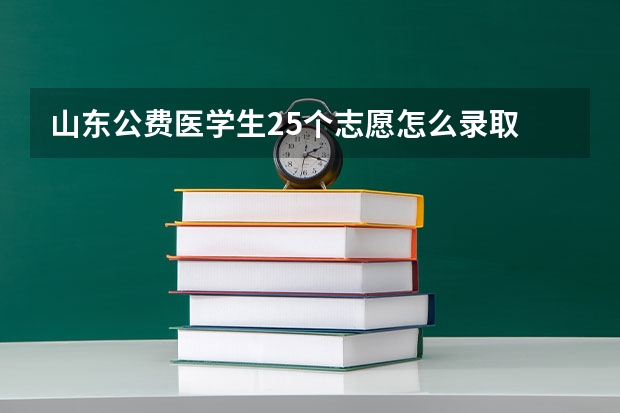山东公费医学生25个志愿怎么录取