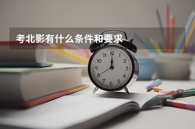 考北影有什么条件和要求