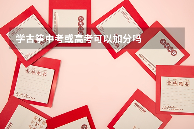 学古筝中考或高考可以加分吗
