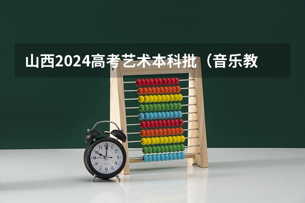 山西2024高考艺术本科批(音乐教育类)投档最低分公布 贵州黔南师范学校分数线