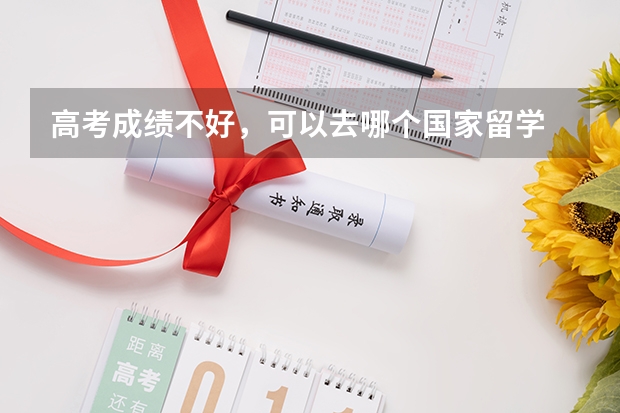 高考成绩不好，可以去哪个国家留学
