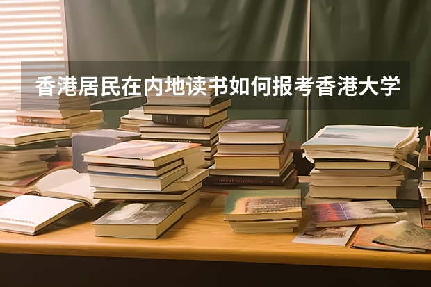 香港居民在内地读书如何报考香港大学