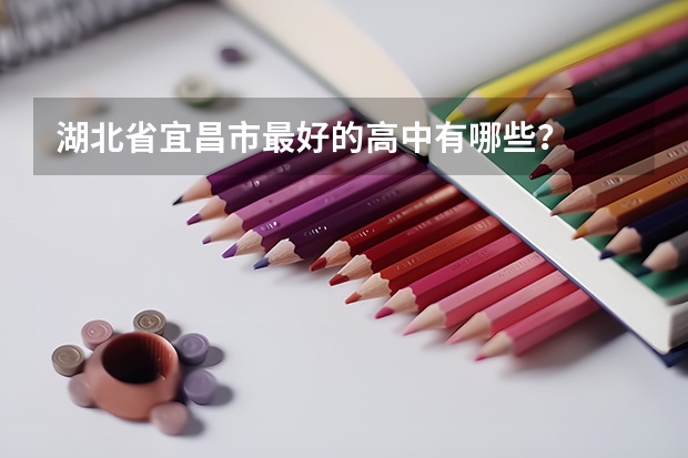 湖北省宜昌市最好的高中有哪些?
