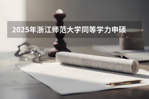 2025年浙江师范大学同等学力申硕招生专业、学费、报名条件 2025年浙江工业大学非全日制研究生招生专业目录一览表！汇总