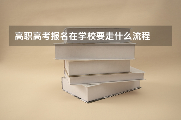 高职高考报名在学校要走什么流程