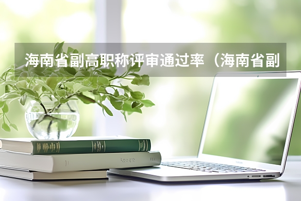 海南省副高职称评审通过率（海南省副高职称评审通过率）
