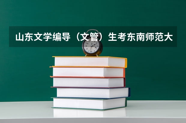 山东文学编导(文管)生考东南师范大学,高考时需要多少分??