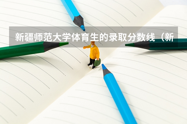 新疆师范大学体育生的录取分数线（新疆师范大学分数线）