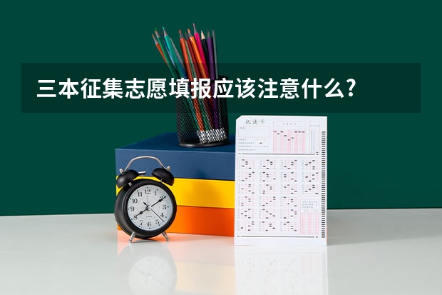 三本征集志愿填报应该注意什么?
