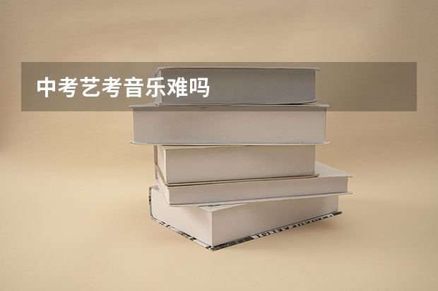 中考艺考音乐难吗
