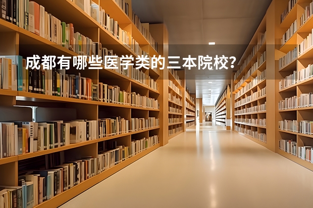 成都有哪些医学类的三本院校？