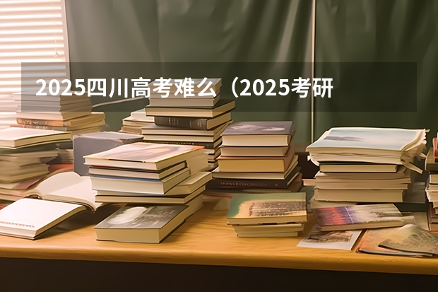 2025四川高考难么（2025考研必看 | 四川大学法学院分析（往年分数线、招生人数、各专业方向指标等））