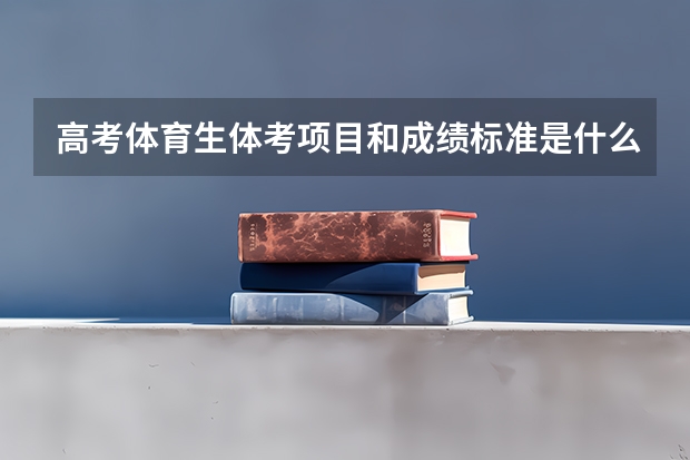 高考体育生体考项目和成绩标准是什么？