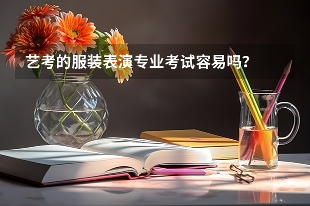 艺考的服装表演专业考试容易吗？