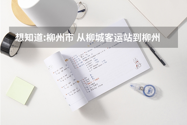 想知道:柳州市 从柳城客运站到柳州城市职业学院怎么坐公交？