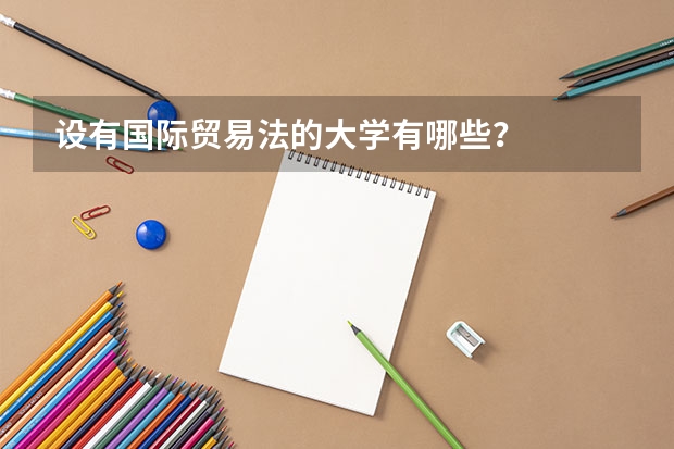 设有国际贸易法的大学有哪些？