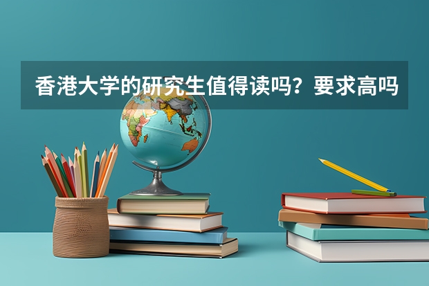 香港大学的研究生值得读吗?要求高吗?