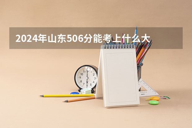 2024年山东506分能考上什么大学?