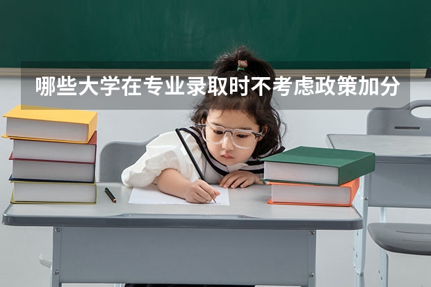 哪些大学在专业录取时不考虑政策加分