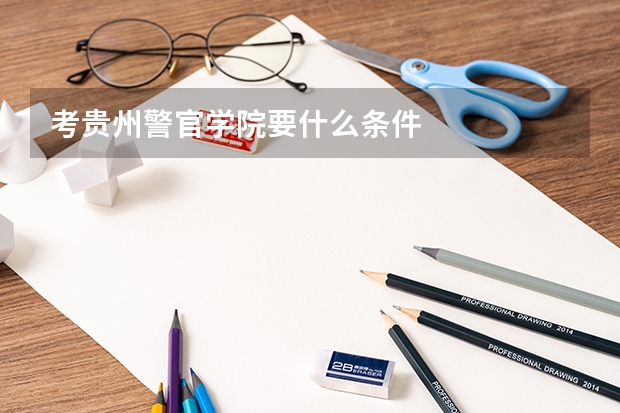 考贵州警官学院要什么条件