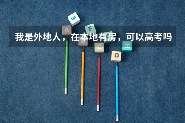 我是外地人，在本地有房，可以高考吗？