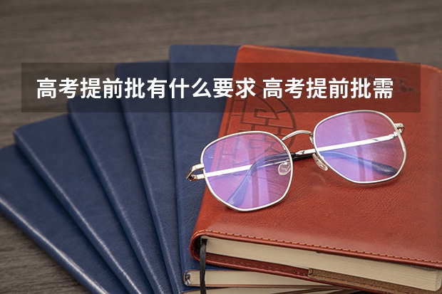 高考提前批有什么要求 高考提前批需要什么条件有什么要求