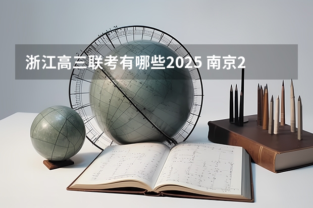 浙江高三联考有哪些2025 南京2025高三零模考试时间 几月几号考试