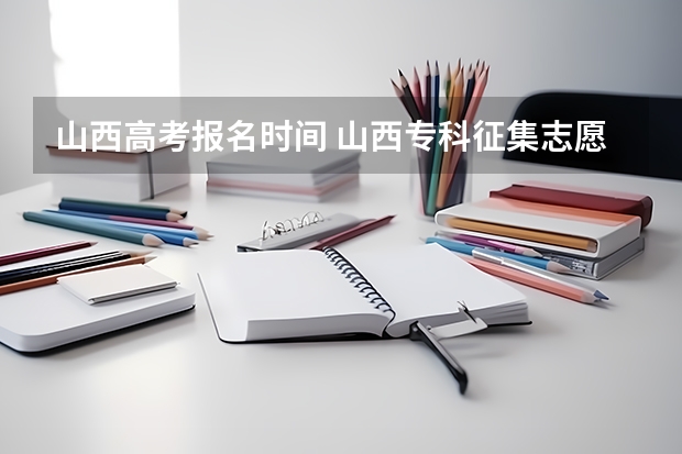 山西高考报名时间 山西专科征集志愿时间8月19日18时结束