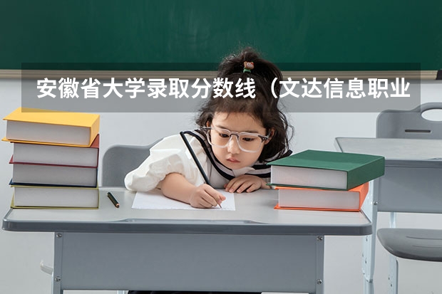 安徽省大学录取分数线（文达信息职业技术学院的介绍）