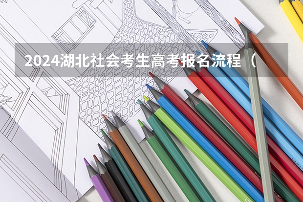 2024湖北社会考生高考报名流程（高考报名的流程和时间 职高参加的）