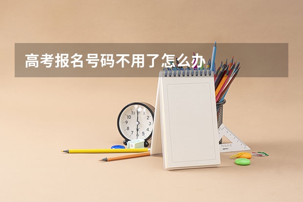 高考报名号码不用了怎么办