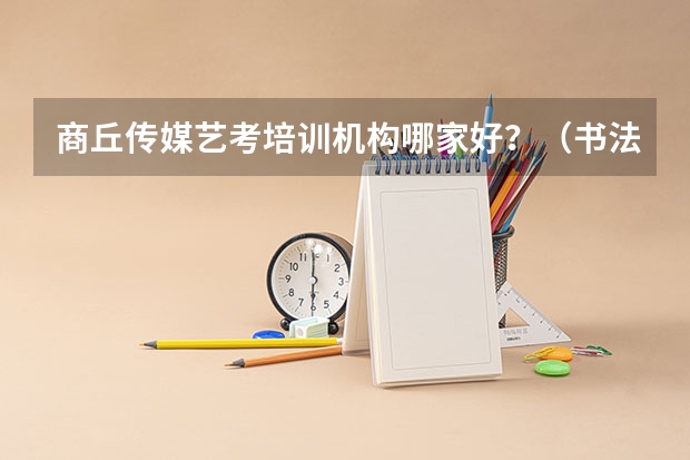 商丘传媒艺考培训机构哪家好？（书法专业可以报考那些大学？）
