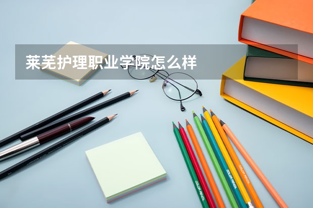 莱芜护理职业学院怎么样