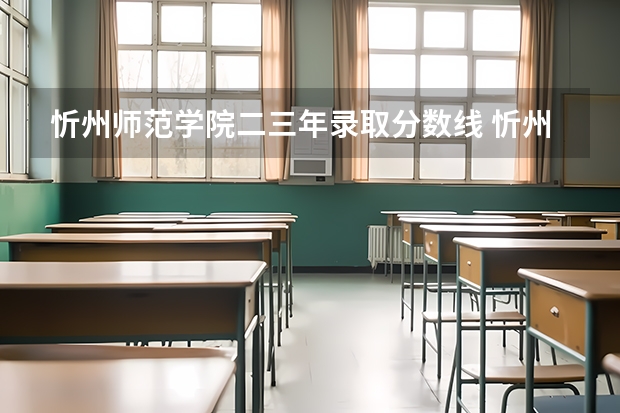 忻州师范学院二三年录取分数线 忻州师范学院优师计划分数线