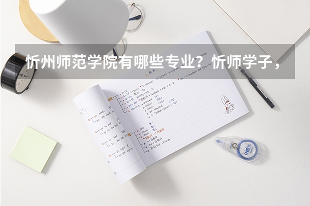 忻州师范学院有哪些专业？忻师学子，这些专业你一定要知道？