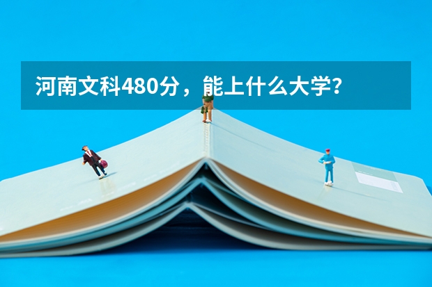 河南文科480分，能上什么大学？