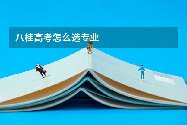 八桂高考怎么选专业