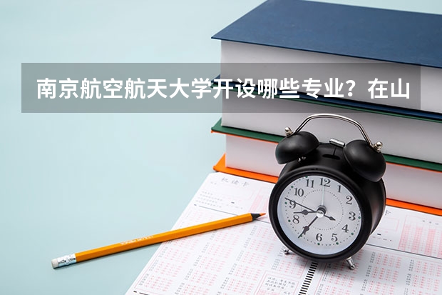 南京航空航天大学开设哪些专业？在山东专业录取分数线一览表