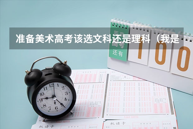 准备美术高考该选文科还是理科（我是美术特长生~选文科好还是理科好）