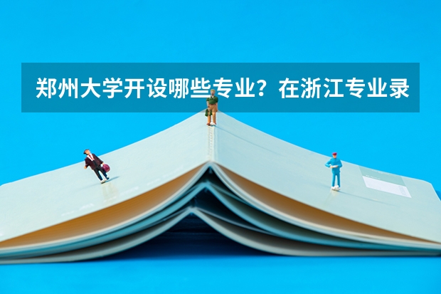 郑州大学开设哪些专业？在浙江专业录取分数线一览表