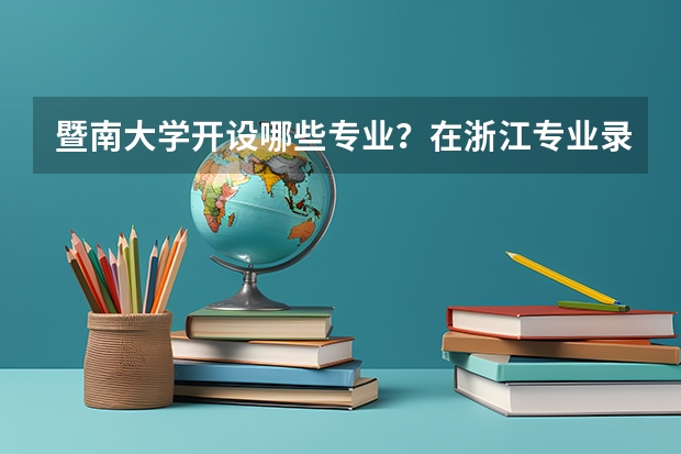 暨南大学开设哪些专业？在浙江专业录取分数线一览表