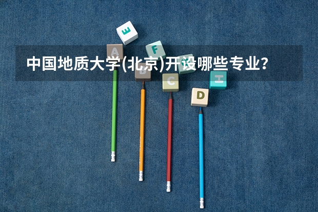 中国地质大学(北京)开设哪些专业？在浙江专业录取分数线一览表