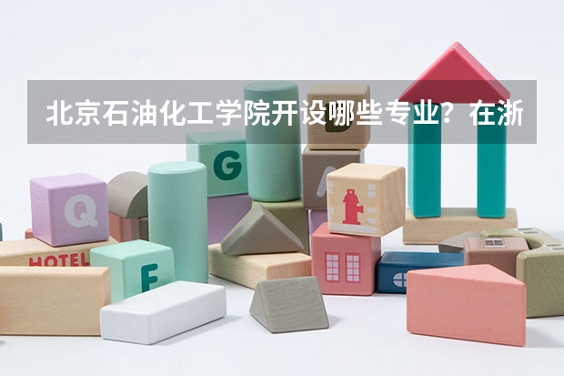 北京石油化工学院开设哪些专业？在浙江专业录取分数线一览表