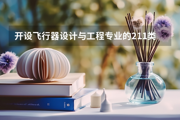 开设飞行器设计与工程专业的211类大学有哪些