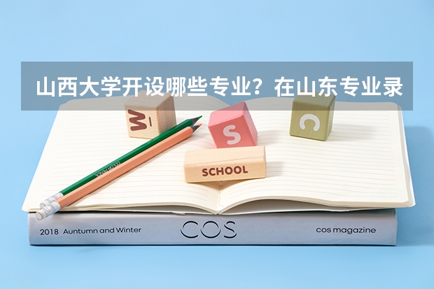山西大学开设哪些专业？在山东专业录取分数线一览表