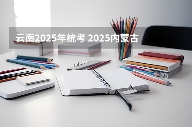 云南2025年统考 2025内蒙古高考是3+3还是3+1+2模式？