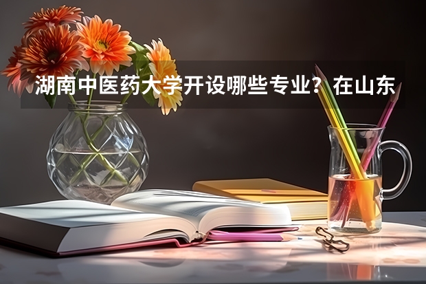 湖南中医药大学开设哪些专业？在山东专业录取分数线一览表